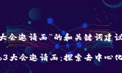 关于“web3大会邀请函”的和关键词建议：

2023年Web3大会邀请函：探索去中心化未来的机会