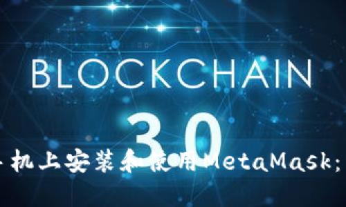 如何在手机上安装和使用MetaMask：详细指南