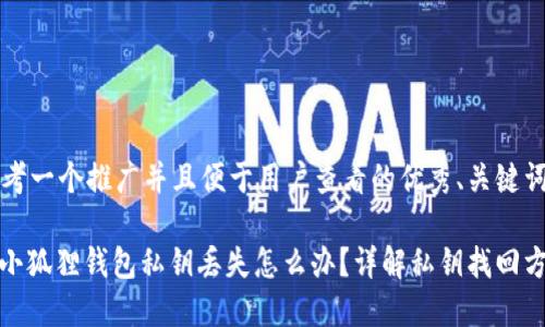 思考一个推广并且便于用户查看的优秀、关键词

: 小狐狸钱包私钥丢失怎么办？详解私钥找回方法
