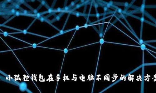 : 小狐狸钱包在手机与电脑不同步的解决方案